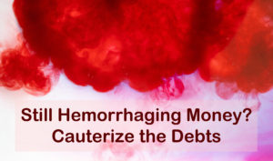 Read more about the article Still Hemorrhaging Money? Cauterize the Debts